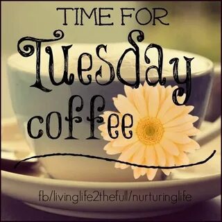 Time For Tuesday Coffee Tuesday quotes good morning, Tuesday