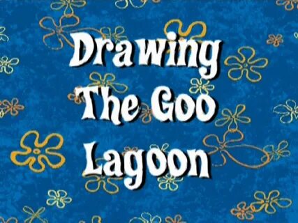 Drawing the Goo Lagoon/transcript Encyclopedia SpongeBobia F