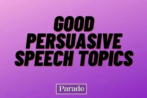 100 Good Persuasive Speech Topics & Ideas - Parade: Entertainment, Recipes, Heal