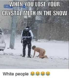 WHEN YOU LOSE YOUR SENEC! CRYSTAL METH IN THE SNOW White Peo