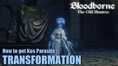 Bloodborne The Old Hunters - How to get Kos Parasite Transfo
