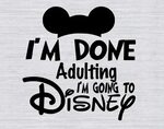 Im done Adulting Im going to Disney SVG, Disney Vacation svg
