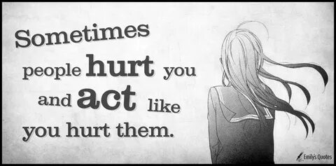 Sometimes people hurt you and act like you hurt them Popular