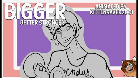 Bigger Better Stronger Meme by Kittensaver2001 - YouTube