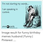 I'm Not Slurring My Words I Am Speaking in Cursive Our Ecard