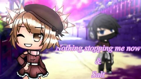 Nothing stopping me now & Salt GLMV Gacha life read desc - Y