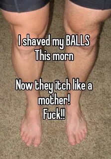 I shaved my BALLS This morn