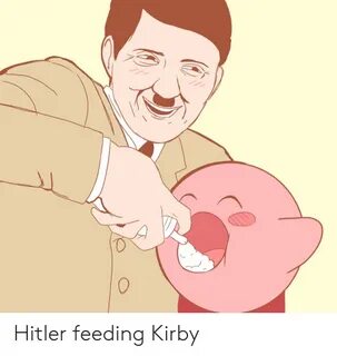Hitler Feeding Kirby Kirby Meme on ME.ME
