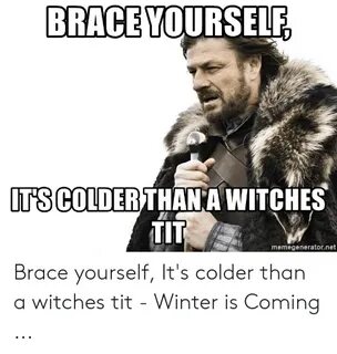 BRACE YOURSELR ITSCOLDERTHAN a WITCHES TIT Memegeneratornet 