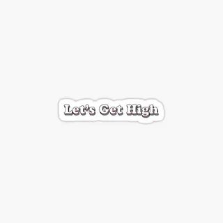 "Let's Get High" Sticker by hacetalor Redbubble