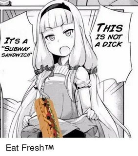 ITS a SUBWAY SANDWICH THIS IS NOT a DICK Eat Fresh ™ Dank Me