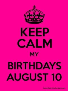 KEEP CALM MY BIRTHDAYS AUGUST 10 - Keep Calm and Posters Gen