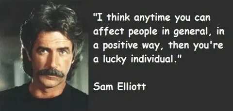 Sam Elliot quotes with pictures ... Famous quotes of Sam Ell
