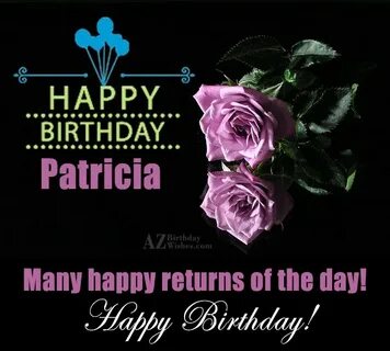 Happy Birthday Patricia - AZBirthdayWishes.com