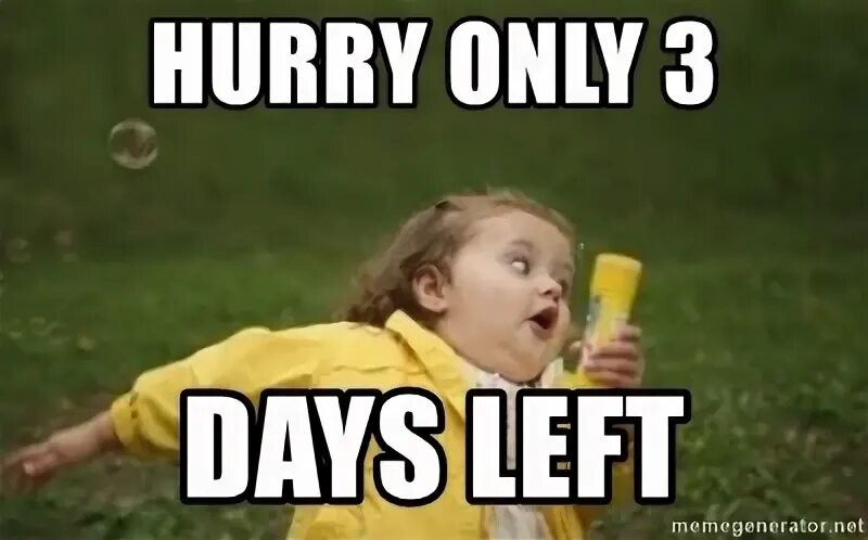 Hurry only 3 days left - Oh snap. Hurry! Meme Generator