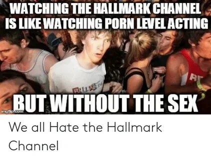 WATCHING THE HALLMARK CHANNEL IS LIKE WATCHING PORN LEVEL AC