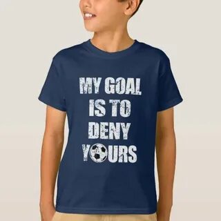 My goal is to deny yours funny boys soccer goalie T-Shirt Za