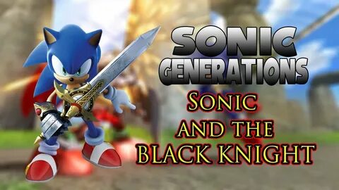 Sonic Generations Mod Showcase - Sonic and the Black Knight 