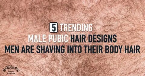 Manscaping Pubic Designs - Pubic manscaping is a high stakes