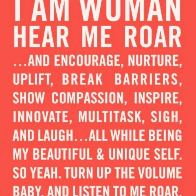 May be an image of text that says 'I AM WOMAN HEAR ME ROAR ...AND ENCO...