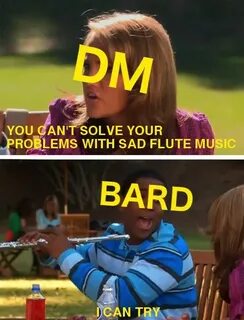 Me usually playing as a bard, I can understand this Dnd funn