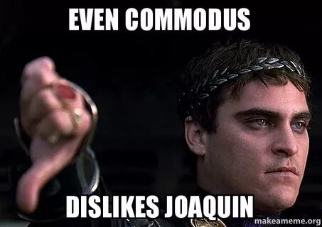 Even Commodus Dislikes Joaquin - Downvoting Roman Make a Mem