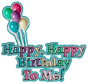 happy birthday to me HAPPY HAPPY BIRTHDAY TO ME Happy birthd