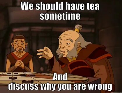 Uncle Iroh thinks you are wrong - quickmeme