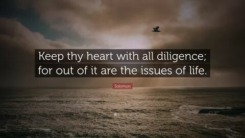 Solomon Quote: "Keep thy heart with all diligence; for out o