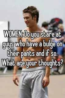 WOMEN: Do you stare at guys who have a bulge on their pants 