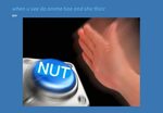 when u see da anime bae and she thicc Nut Button Know Your M