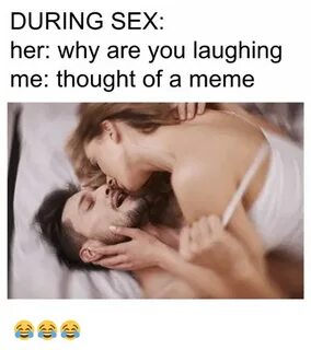 DURING SEX Her Why Are You Laughing Me Thought of a Meme 😂 😂