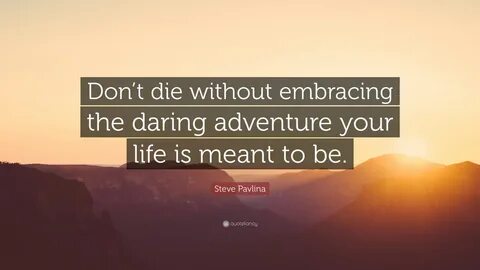 Steve Pavlina Quote: "Don’t die without embracing the daring