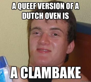 A queef version of a dutch oven is A clambake - 10 Guy - qui