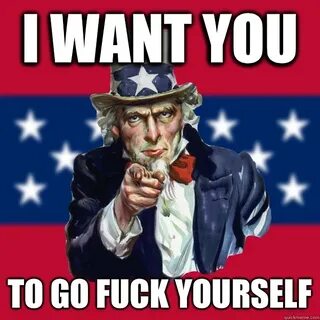 I want you TO GO FUCK YOURSELF - Uncle Sam - quickmeme