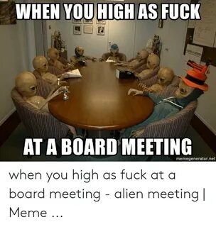 WHEN YOU HIGH AS FUCK AT a BOARD MEETING Memegeneratornet Wh