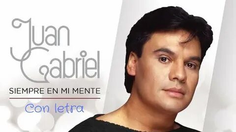 Juan Gabriel - Siempre en mi mente (LETRA) - YouTube