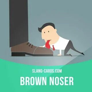 "Brown noser" means someone who pleases an important or powe