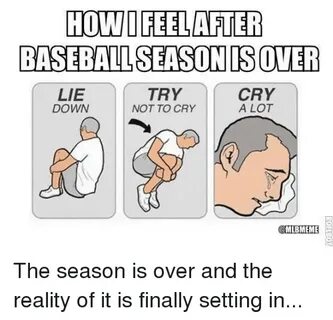 HOW FEEL AFTER BASEBALL SEASON SOMER CRY LIE TRY DOWN NOT TO