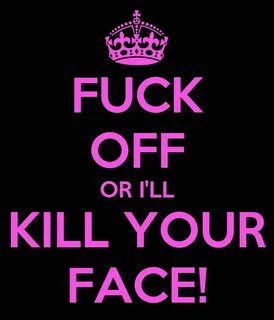 FUCK OFF OR I'LL KILL YOUR FACE! Poster BecksG Keep Calm-o-M