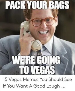 PACK YOUR BAGS WERE GOIN TO VEGAS 15 Vegas Memes You Should 