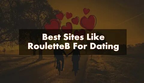Top 7 Best Similar Sites Like RouletteB For Dating in 2021