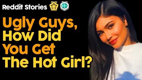 Ugly Guys How Did You Get The Hot Girl? (Reddit Stories) - Y