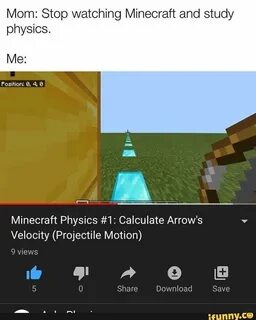 Mom: Stop watching Minecraft and study physics. Me: Minecraf