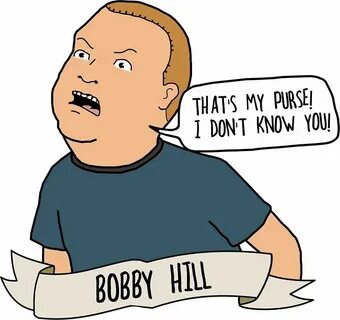 Bobby Hill: That's My Purse! I Don't Know You! Bobby hill, I