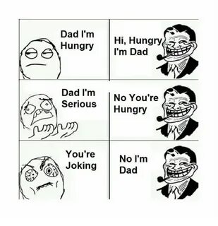 Dad I'm Hungry Hi Hungry I'm Dad E E Dad I'm No You're Serio
