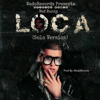 Loca Remix(Solo Version) by Bad Bunny: Listen on Audiomack