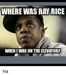 WHERE WAS RAY RICE WHEN I WAS ON THE ELEVATOR? Ha Funny Meme