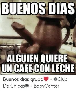 BUENOS DIAS ALGUIEN QUIERE UN CAFE CON LECHE Buenos Dias Gru