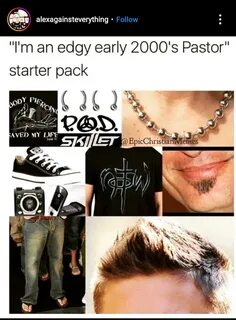 "I'm an edgy early 2000's Pastor" starter pack /r/starterpac